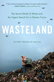 Wasteland (The Secret World of Waste and the Urgent Search for a Cleaner Future) by Oliver Franklin-Wallis, 9780306827112