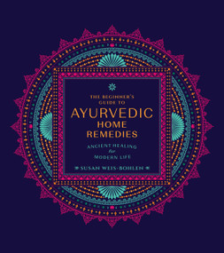 The Beginner's Guide to Ayurvedic Home Remedies (Ancient Healing for Modern Life) by Susan Weis-Bohlen, 9780760382059
