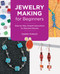 Jewelry Making for Beginners (Step-by-Step, Simple Instructions for Beautiful Results) by Tammy Powley, 9780760383841