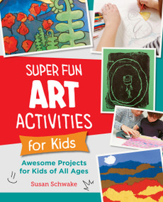 Super Fun Art Activities for Kids (Awesome Projects for Kids of All Ages) by Susan Schwake, 9780760383865