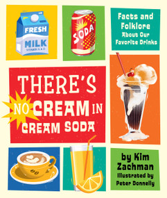 There's No Cream in Cream Soda (Facts and Folklore About Our Favorite Drinks) by Kim Zachman, Peter Donnelly, 9780762481323