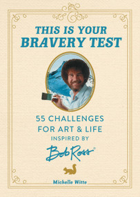 This Is Your Bravery Test (55 Challenges for Art and Life Inspired by Bob Ross) by Michelle Witte, 9780762483037