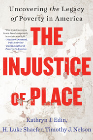 The Injustice of Place (Uncovering the Legacy of Poverty in America) by Kathryn J. Edin, H. Luke Shaefer, Timothy J. Nelson, 9780063239494