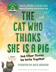 The Cat Who Thinks She Is a Pig and Other Stories We Write Together (Once Upon a Pancake: For the Youngest Storytellers) by Rick Benger, 9781443470995