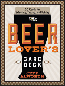 The Beer Lover's Card Deck (50 Cards for Selecting, Tasting, and Pairing) by Jeff Alworth, 9781523523054
