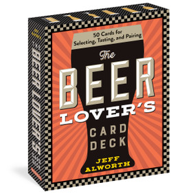 The Beer Lover's Card Deck (50 Cards for Selecting, Tasting, and Pairing) by Jeff Alworth, 9781523523054