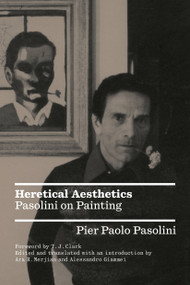 Heretical Aesthetics (Pasolini on Painting) by Alessandro Giammei, Ara H. Merjian, T.J. Clark, 9781804291283