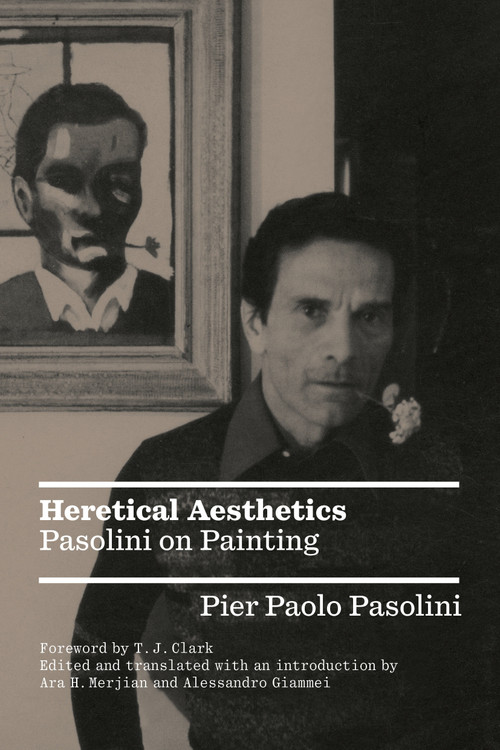 Heretical Aesthetics (Pasolini on Painting) by Alessandro Giammei, Ara H. Merjian, T.J. Clark, 9781804291283