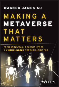 Making a Metaverse That Matters (From Snow Crash & Second Life to A Virtual World Worth Fighting For) by Wagner James Au, 9781394155811