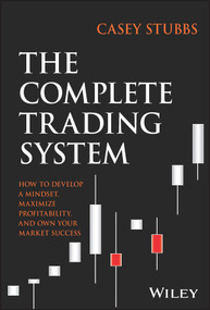 The Complete Trading System (How to Develop a Mindset, Maximize Profitability, and Own Your Market Success) by Casey Stubbs, 9781394188123