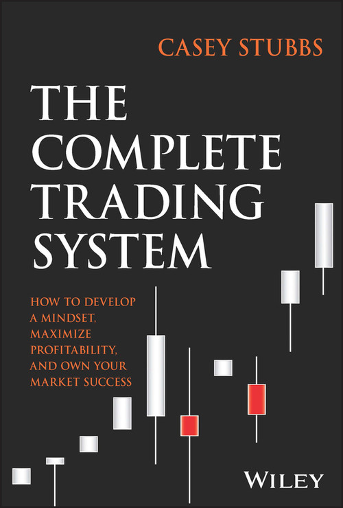 The Complete Trading System (How to Develop a Mindset, Maximize Profitability, and Own Your Market Success) by Casey Stubbs, 9781394188123