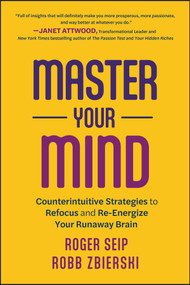 Master Your Mind (Counterintuitive Strategies to Refocus and Re-Energize Your Runaway Brain) - 9781394190218 by Roger Seip, Robb Zbierski, 9781394190218