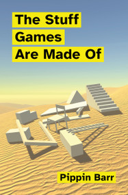 The Stuff Games Are Made Of by Pippin Barr, 9780262546119