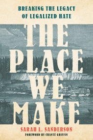 The Place We Make (Breaking the Legacy of Legalized Hate) by Sarah L. Sanderson, Chanté Griffin, 9780593444733