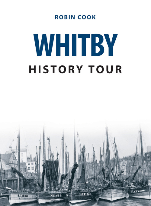 Whitby History Tour by Robin Cook, 9781445679853