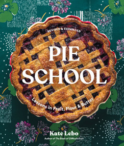 Pie School (Lessons in Fruit, Flour & Butter (A Pie Cookbook)) by Kate Lebo, Rina Jordan, Amy Johnson, Jenn Elliott Blake, Rachel Grunig, 9781632174673