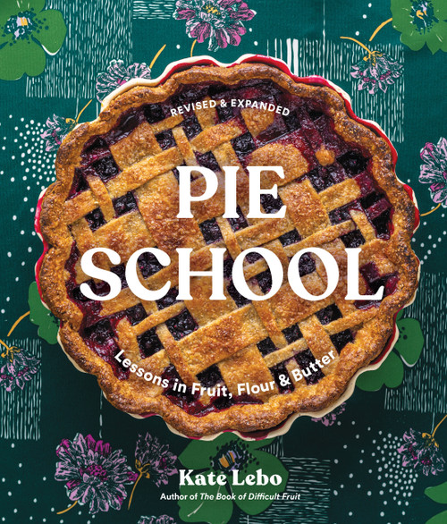 Pie School (Lessons in Fruit, Flour & Butter (A Pie Cookbook)) by Kate Lebo, Rina Jordan, Amy Johnson, Jenn Elliott Blake, Rachel Grunig, 9781632174673