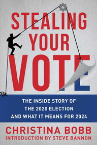 Stealing Your Vote (The Inside Story of the 2020 Election and What It Means for 2024) by Christina Bobb, Stephen K. Bannon, 9781510776692