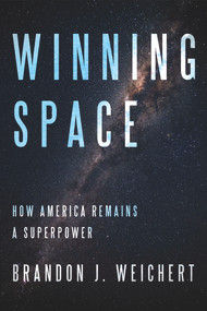 Winning Space (How America Remains a Superpower) - 9781645720584 by Brandon J. Weichert, 9781645720584