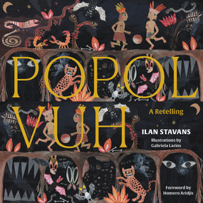 Popol Vuh (A Retelling) by Ilan Stavans, Gabriela Larios, Homero Aridjis, 9781632062406