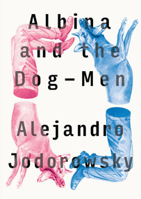 Albina and the Dog-Men by Alejandro Jodorowsky, Alfred MacAdam, 9781632060549