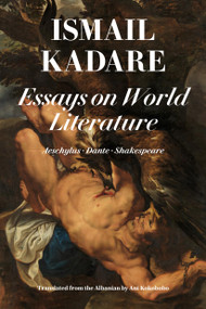 Essays on World Literature (Aeschylus • Dante • Shakespeare) by Ismail Kadare, Ani Kokobobo, 9781632061744