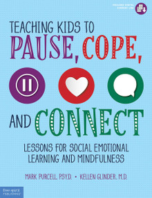 Teaching Kids to Pause, Cope, and Connect (Lessons for Social Emotional Learning and Mindfulness) by Mark Purcell, Kellen Glinder, 9781631983474