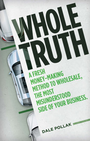 Whole Truth (A Fresh Money-Making Method to Wholesale, the Most Misunderstood Side of Your Business) by Dale Pollak, 9780999242780