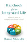 Handbook for an Integrated Life (A Practical Guide to Aligning Your Everyday Choices with Your Internal Compass) by Sharon Schneider, 9781626349353