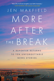 More After the Break (A Reporter Returns to Ten Unforgettable News Stories) by Jen Maxfield, 9781626349605