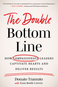 The Double Bottom Line (How Compassionate Leaders Captivate Hearts and Deliver Results) by Donato Tramuto, Tami Booth Corwin, 9781639080045