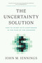 The Uncertainty Solution (How to Invest with Confidence in the Face of the Unknown) by John M. Jennings, 9798886450323