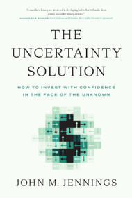 The Uncertainty Solution (How to Invest with Confidence in the Face of the Unknown) by John M. Jennings, 9798886450323