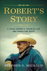 Robert's Story (A Texas Cowboy's Troubled Life and Horrifying Death) by Stephen G. Michaud, 9798985265002
