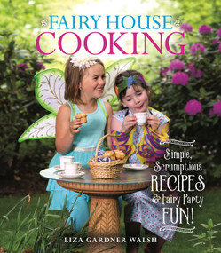 Fairy House Cooking (Simple Scrumptious Recipes & Fairy Party Fun!) - 9781684751198 by Liza Gardner Walsh, 9781684751198