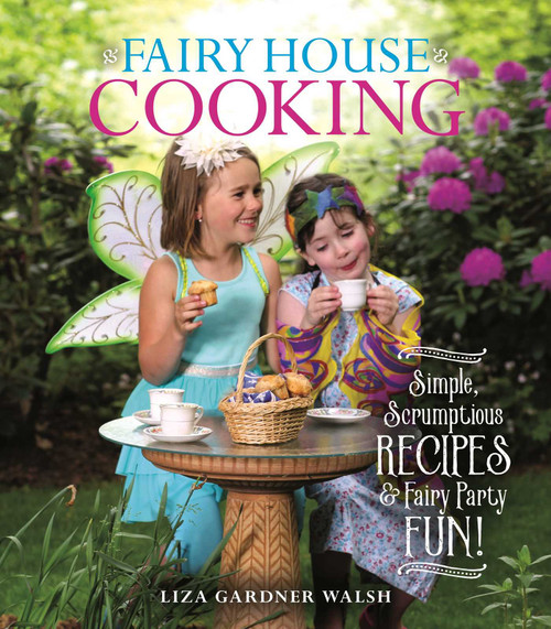 Fairy House Cooking (Simple Scrumptious Recipes & Fairy Party Fun!) - 9781684751198 by Liza Gardner Walsh, 9781684751198