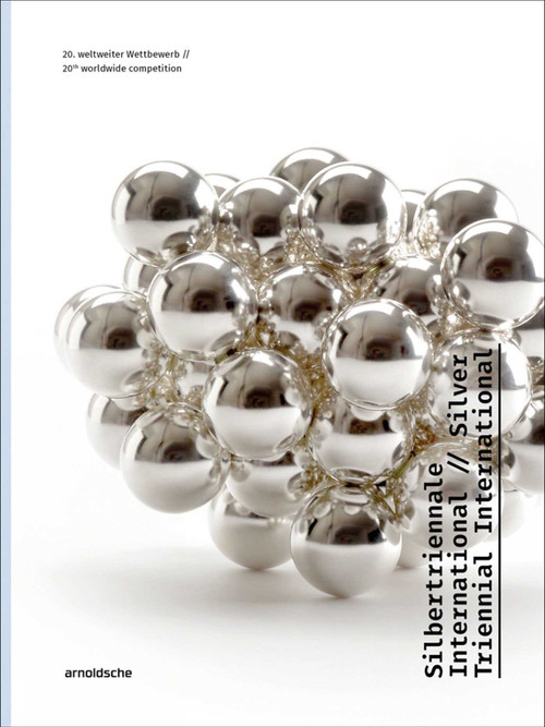 Silver Triennial International (20th Worldwide Competition) by Christianne Weber-Stöber, Gesellschaft für Goldschmiedekunst e.V., Francesco Colli, Hartwig Rohde, Christianne Weber-Stöber, 9783897906860