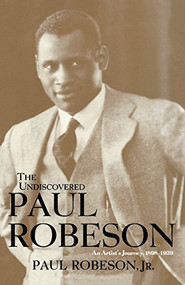 The Undiscovered Paul Robeson (An Artist's Journey, 1898-1939) by Paul Robeson, Jr., 9780471242659