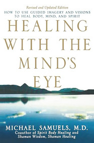 Healing with the Mind's Eye (How to Use Guided Imagery and Visions to Heal Body, Mind, and Spirit) - 9780471459088 by Michael Samuels, M.D., 9780471459088