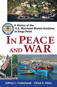In Peace and War (A History of the U.S. Merchant Marine Academy at Kings Point) - 9780470136010 by Jeffrey L. Cruikshank, Chloë G. Kline, 9780470136010