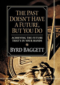 The Past Doesn't Have a Future, But You Do (Achieving the Future That's in Your Hands) - 9781581823646 by Byrd Baggett, 9781581823646