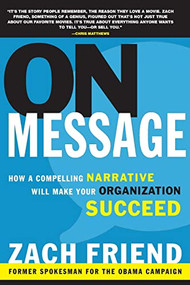 On Message (How a Compelling Narrative Will Make Your Organization Succeed) - 9781620453728 by Zach Friend, 9781620453728