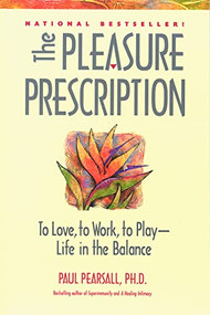 The Pleasure Prescription (To Love, to Work, to Play - Life in the Balance) by Paul Pearsall, Ph.D., 9780897932073