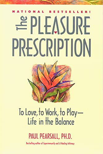 The Pleasure Prescription (To Love, to Work, to Play - Life in the Balance) by Paul Pearsall, Ph.D., 9780897932073