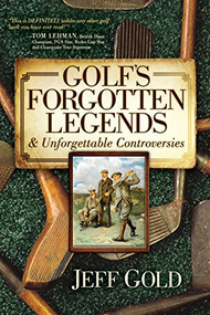 Golf's Forgotten Legends (& Unforgettable Controversies) - 9781630473013 by Jeff Gold, 9781630473013