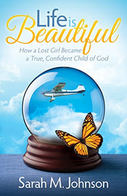Life is Beautiful (How a Lost Girl Became a True, Confident Child of God) - 9781630474867 by Sarah M. Johnson, 9781630474867