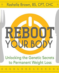 Reboot Your Body (Unlocking the Genetic Secrets to Permanent Weight Loss) - 9781630268893 by Rashelle Brown, BS, CPT, CHC, 9781630268893