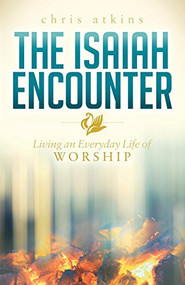 The Isaiah Encounter (Living an Everyday Life of Worship) - 9781630477523 by Chris Atkins, 9781630477523