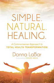 Simple. Natural. Healing. (A Common Sense Approach to Total Health Transformation) - 9781614485438 by Donna LaBar, Denise Abda, 9781614485438