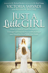 Just a Little Girl (How a Clinical Death Brought a Teenage Girl Face-to-Face With An Angel and Head-to-Toe with Her Faith) - 9781630478834 by Victoria Sarvadi, Allison Bottke, 9781630478834